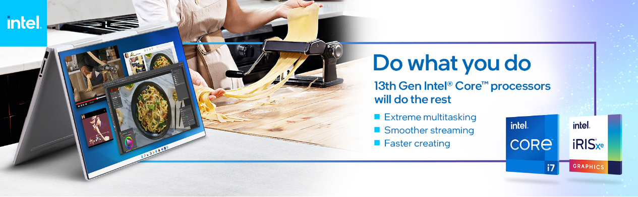 Do what you do
            13th Gen Intel® Core ™ processors will do the rest. Extreme multitask. Smoother streaming. Faster creating
            