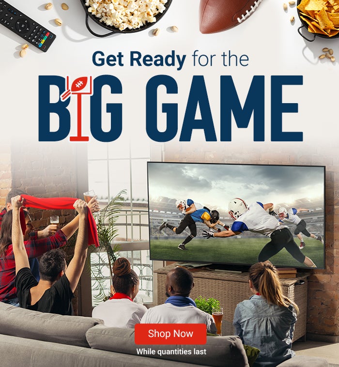 Get Ready for the Big Game! Shop our selection of Big Screen TVs. While quantities last. Shop Now.