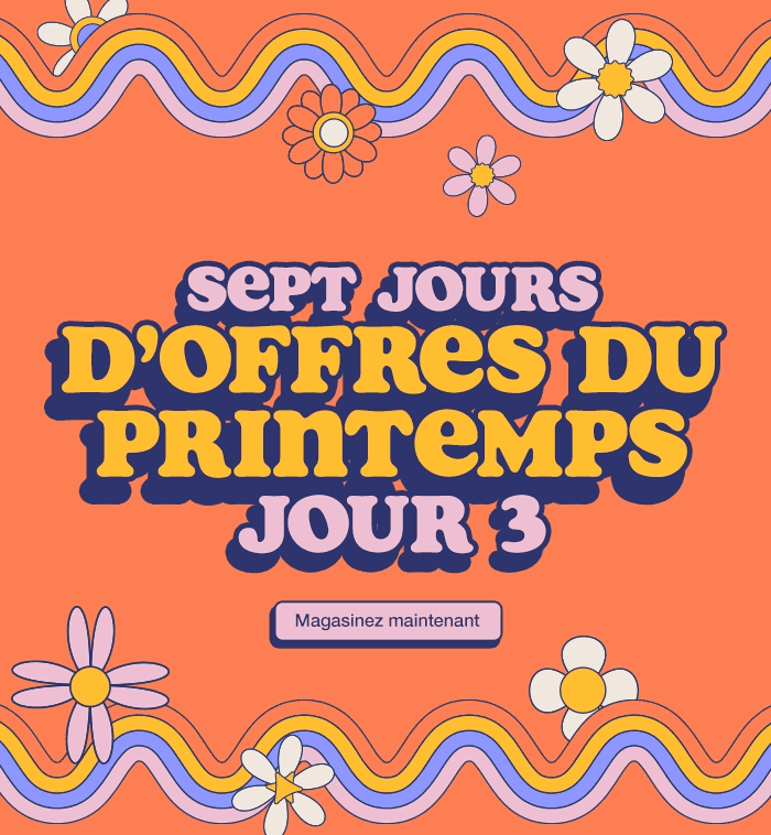 Sept jours d’offres du printemps. Jour 3. Jusqu’à épuisement des stocks. Magasinez maintenant.