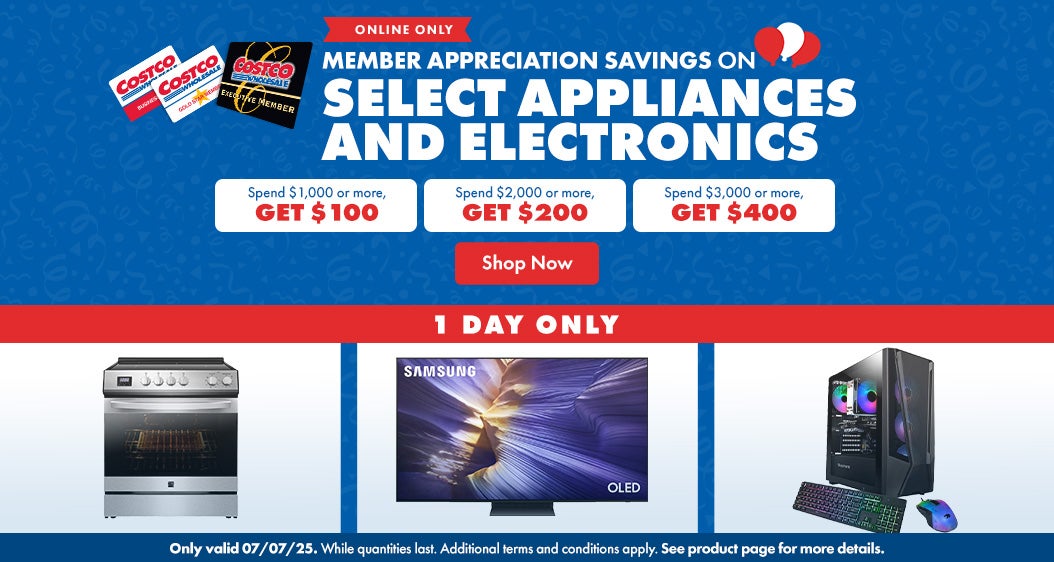 1 DAY ONLY. Member Appreciation Savings on Select Appliances and Electronics. Spend $1,000 or more, get $100. Spend $2,000 or more, get $200. Spend $3,000 or more, get $400. Only valid 07/07/25. Online Only. While quantities last. Additional terms and conditions apply. See product page for more details. Shop Now.
