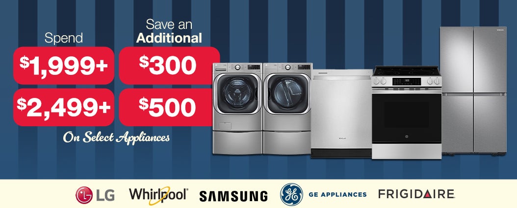 spend 1999+ save an additional $300 spend $2499+ save an additional $500 on select appliances