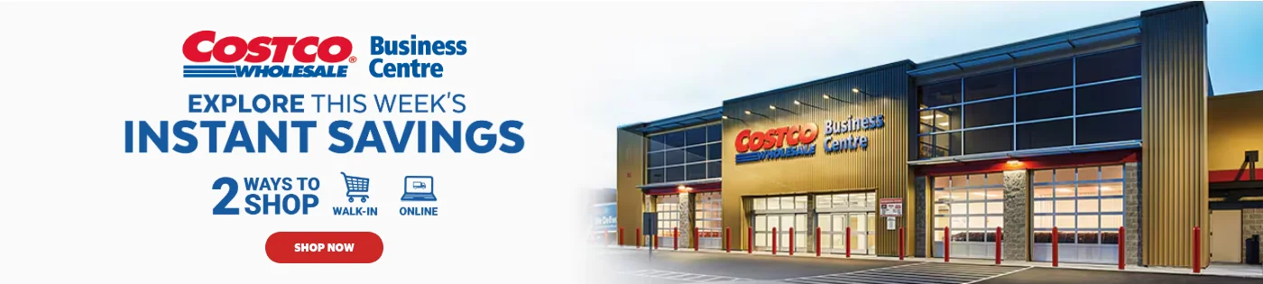 Costco Business Centre. Explore this week's Instant savings. 2 ways to shop. Walk in. Online. Shop Now.