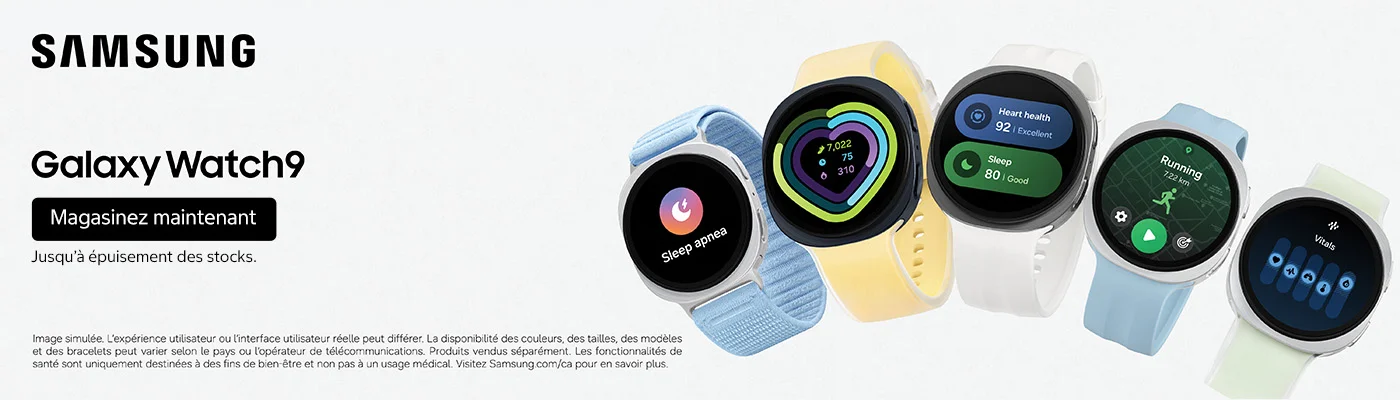 SAMSUNG Galaxy Watch9. Magasinez maintenant. Jusqu'à épuisement des stocks. Image simulée. L'expérience utilisateur ou l'interface utilisateur réelle peut différer. La disponibilité des couleurs, des tailles, des modèles et des bracelets peut varier selon le pays ou l'opérateur de télécommunications. Produits vendus séparément. Les fonctionnalités de santé sont uniquement destinées à des fins de bien être et non pas à un usage médical. Visitez Samsung.com/ca pour en savoir plus.