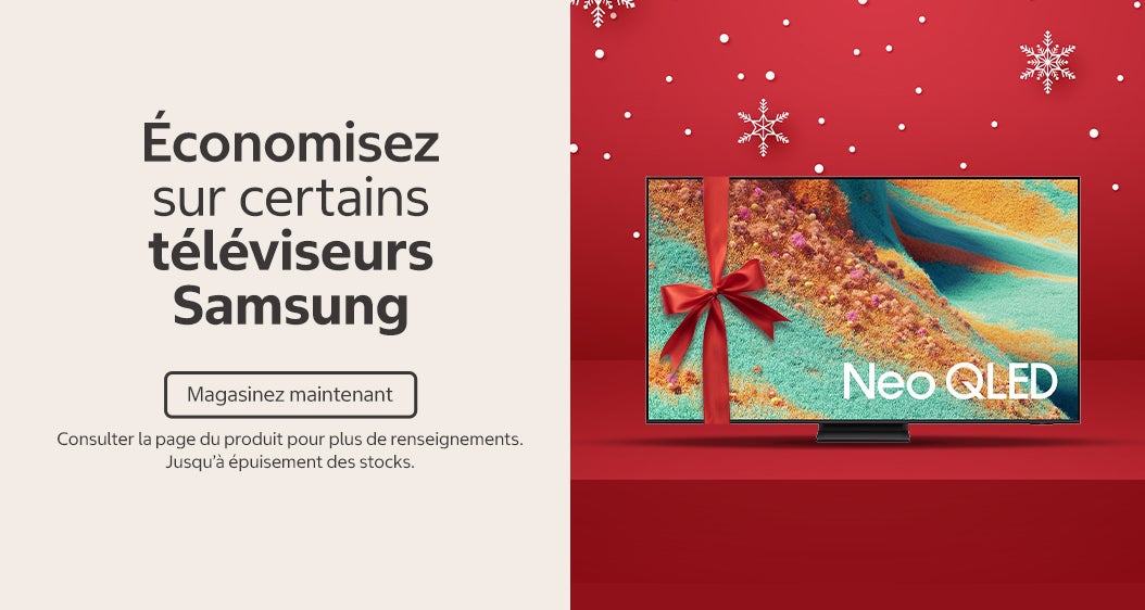 Économisez sur certains téléviseurs Samsung  Magasinez maintenant  Consulter la page du produit pour plus de renseignements. Jusqu'à épuisement des stocks.