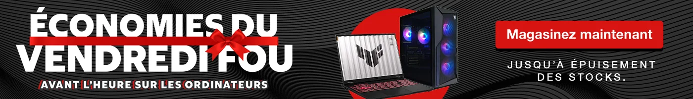 ÉCONOMIES DU VENDREDI FOU AVANT L'HEURE SUR LES ORDINATEURS  Magasinez maintenant  JUSQU'À ÉPUISEMENT DES STOCKS.