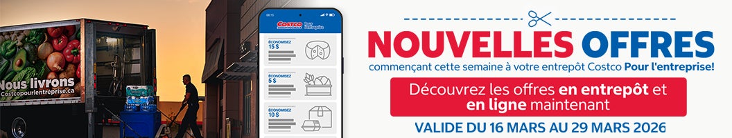 NOUVELLES OFFRES  COMMENCANT CETTE SEMAINE A VOTRE ENTREPOT COSTCO POUR L'ENTERPRISE DÉCOUVREZ LES OFFRES EN ENTREPOT ET EN LIGNE MAINTENANT Valide du 16 Mars au 29 Mars 2026