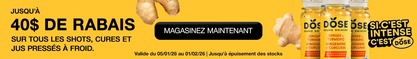JUSQU'À 40 $ DE RABAIS SUR TOUS LES SHOTS, CURES ET JUS PRESSÉS À FROID.  MAGASINEZ MAINTENANT  Valide du 05/01/26 au 01/02/26 | Jusqu'à épuisement des stocks