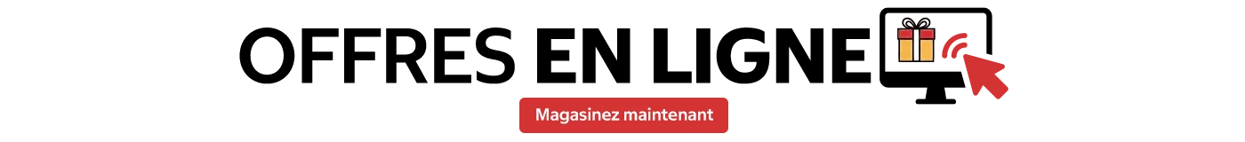 Offres en ligne. Magasinez maintenant.