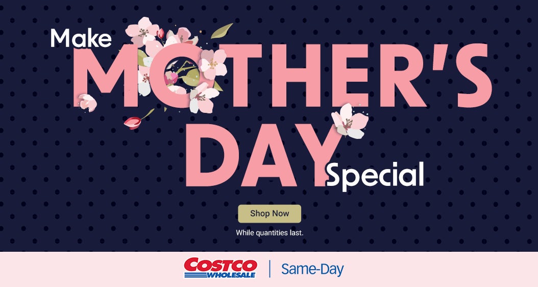 Make Mother's Day Special. While quantities last. Shop Now. Costco Wholesale Same-Day.