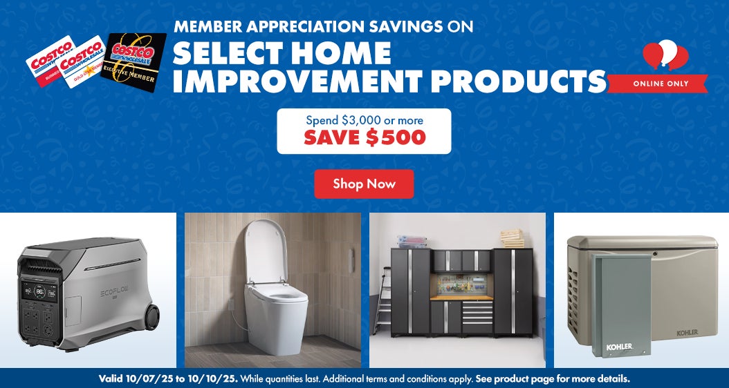 Member Appreciation Savings on Select Home Improvement Products. Spend $3,000 or more, SAVE $500. Valid 10/07/25 to 10/10/25. Online Only. While quantities last. Additional terms and conditions apply. See product page for more details. Shop Now.