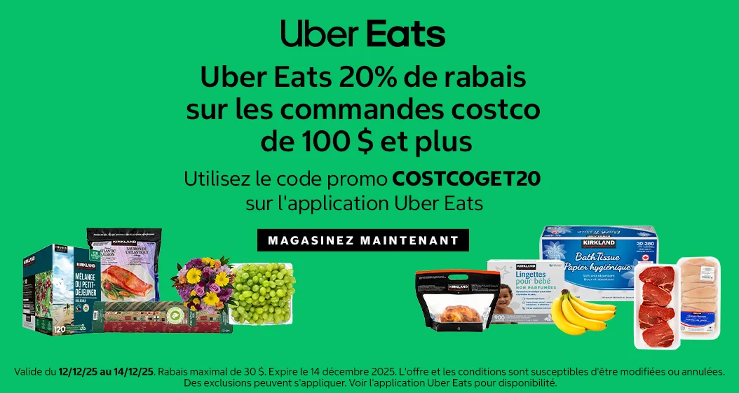 Uber Eat  Uber Eats 20% de rabais sur les commandes costco de 100 $ et plus Utilisez le code promo COSTCOGET20 sur l'application Uber Eats  MAGASINEZ MAINTENANT  Valide du 12/12/25 au 14/12/25. Rabais maximal de 30 $. Expire le 14 décembre 2025. L'offre et les conditions sont susceptibles d'être modifiées ou annulées. Des exclusions peuvent s'appliquer. Voir l'application Uber Eats pour disponibilité.