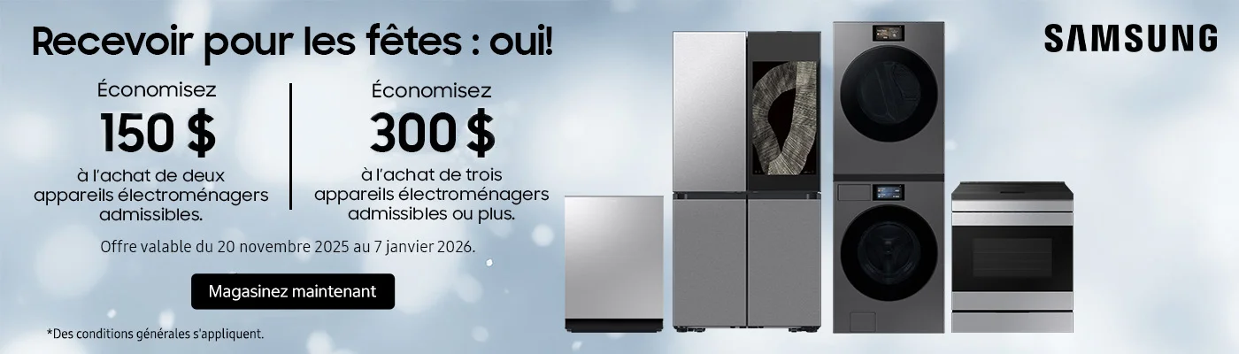SAMSUNG  Recevoir pour les fêtes : oui!  Économisez 150 $ à l'achat de deux appareils électroménagers admissibles.   Économisez 300 $ à l'achat de trois appareils électroménagers admissibles ou plus.  Offre valable du 20 novembre 2025 au 7 janvier 2026. Magasinez maintenant *Des conditions générales s'appliquent.
