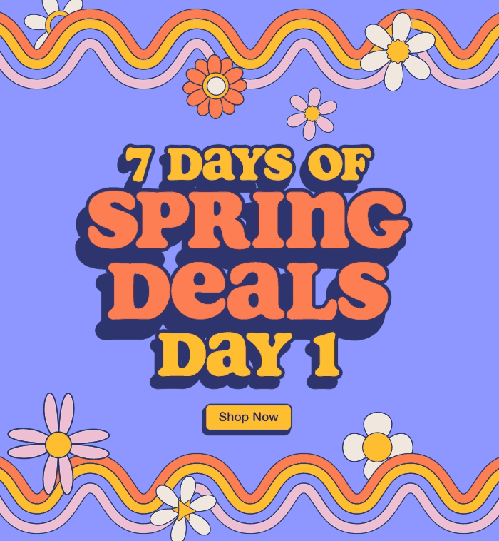 7 Days of Spring Deals While quantities last Shop Now