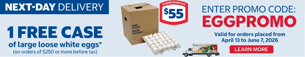 Next-Day Delivery 1 Free Case of large loose white eggs* (On orders of $250 or more before tx)  Enter Promo code : EGGPROMO Valid for orders placed from April 13 to June 7, 2026 Learn More 