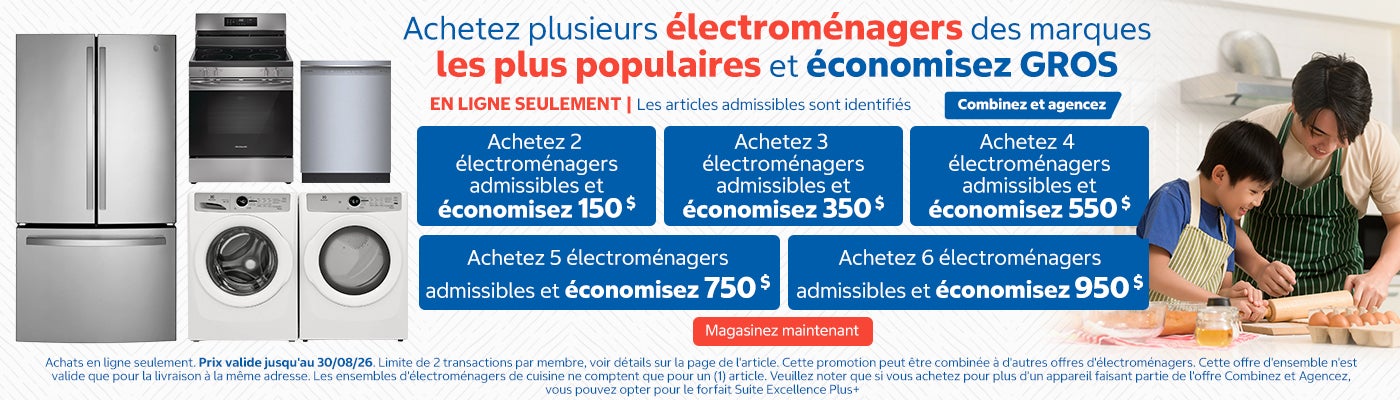 Achetez 2 électroménagers admissibles et économisez 150 $. Achetez 3 électroménagers admissibles et économisez 350 $. Achetez 4 électroménagers admissibles et économisez 550 $. Achetez 5 électroménagers admissibles et économisez 750 $. Achetez 6 électroménagers admissibles et économisez 950 $.  *Achats en ligne seulement. Prix valide jusqu'au 30/08/26. Limite de 2 transactions par membre, voir détails sur la page de l'article. Cette promotion peut être combinée à d'autres offres d'électroménagers. Cette offre d'ensemble n'est valide que pour la livraison à la même adresse. Les ensembles d'électroménagers de cuisine ne comptent que pour un (1) article. Veuillez noter que si vous achetez pour plus d'un appareil faisant partie de l'offre Combinez et Agencez, vous pouvez opter pour le forfait Suite Excellence Plus+. Magasinez maintenant. Jusqu’à épuisement des stocks.