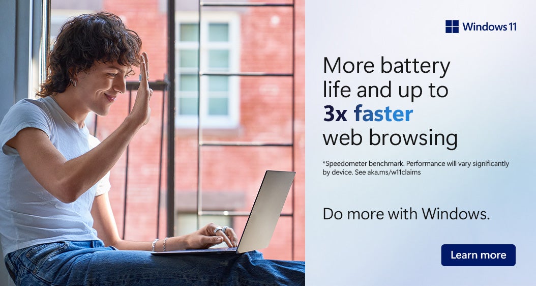 Windows 11 More battery life and up to 3x faster web browsing *Speedometer benchmark Performance will vary significantly by device See akak.ms/w11claims. Do more with Windows Learn More
