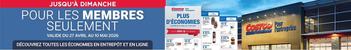 Jusqu'a Dimanche Pour les membres seulement Valide du 27 Avril au 10 Mai 2026 Découvrez toutes les économies en entrepôt et en ligne