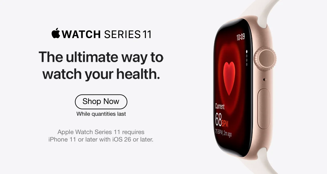 Watch series 11. The ultimate way to watch your health. Shop now. While quantities last. Apple watch series 11 requires iPhone 11 or later with iOS 26 or later.