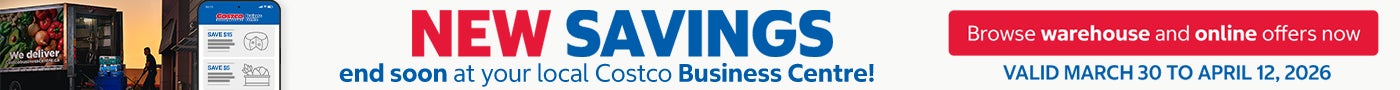 NEW SAVINGS end soon at your local Costco Business Centre! BROWSE WAREHOUSE AND ONLINE OFFERS NOW  Valid March 30 to April 12 2026