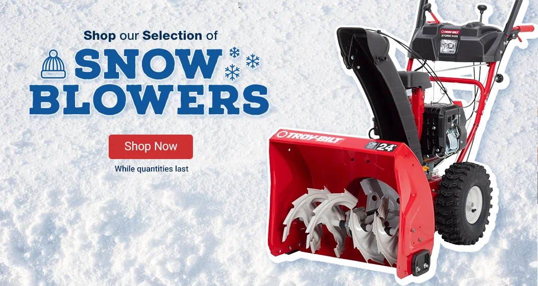 Shop our Selection of Snow Blowers. While quantities last. Shop Now.