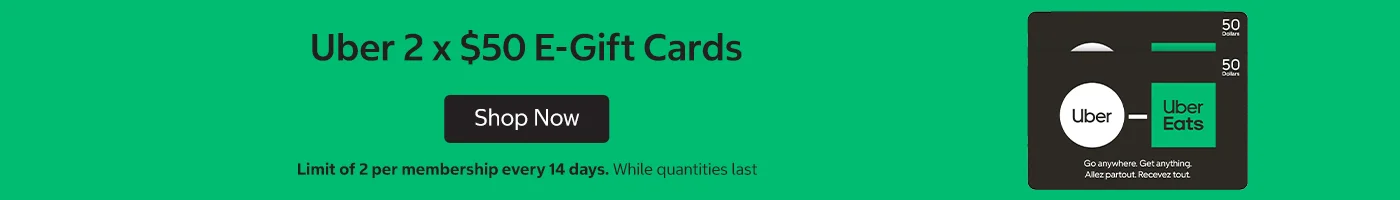 Uber 2 ×  $50 E-gift Cards Limit of 2 per membership every 14 days While quantities last