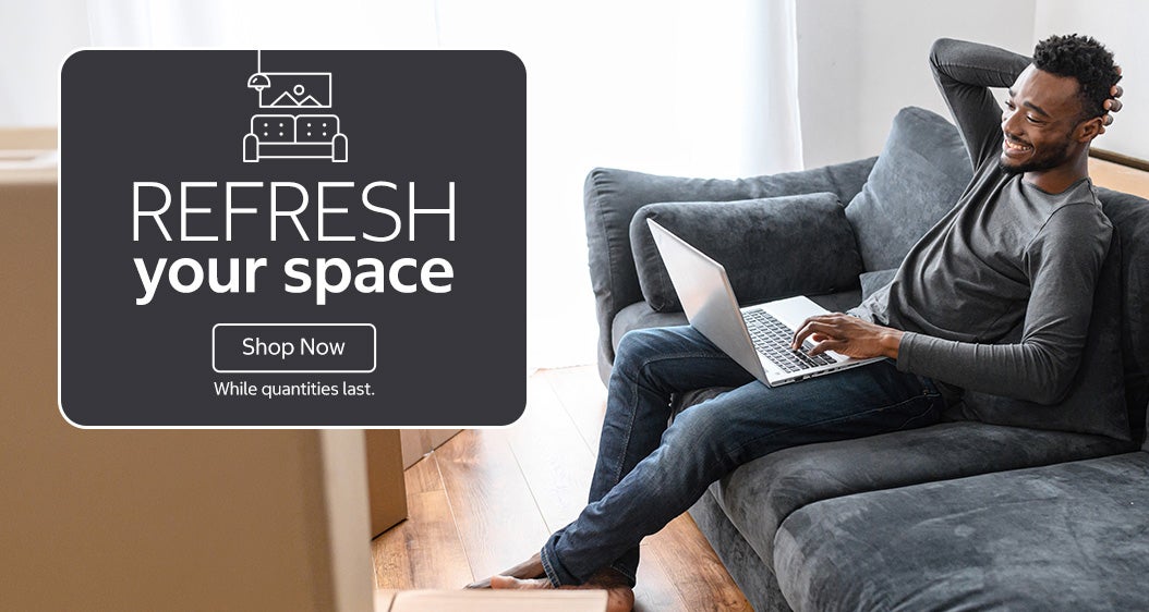 Refresh your space. Shop Now. While quantities last.