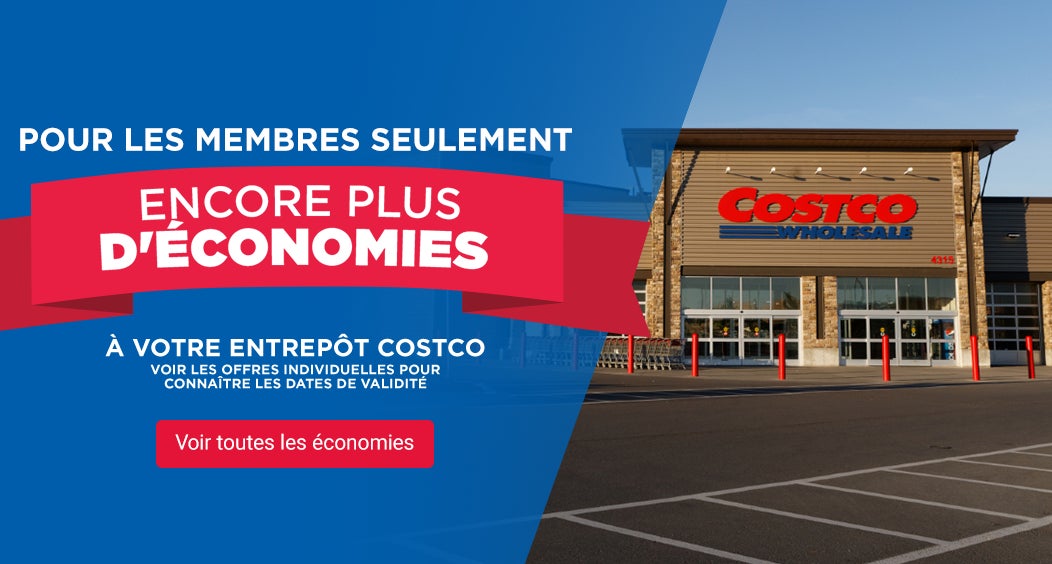 Pour les membres seulement. Encore plus d'économies à votre entrepôt Costco vouir les offres individuelles pour connaitre les dates de validité. Voir toutes les économies.