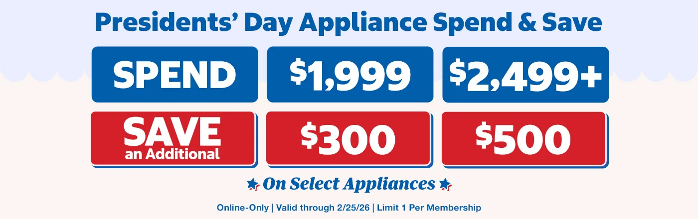 Spend $1,999 Save an Additional $300 Spend $2,499 Save an Additional $500 on select Appliances