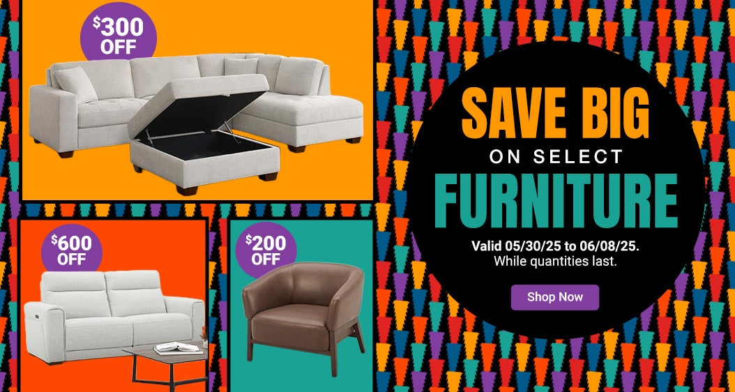 Save BIG on select Furniture. Valid 05/30/25 to 06/08/25. While quantities last. Shop Now. 
