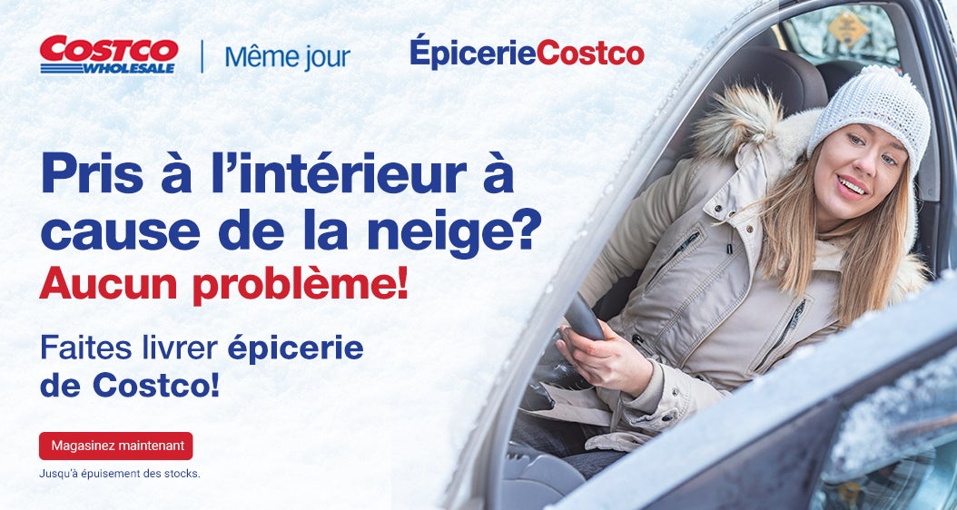Pris à l’intérieur à cause de la neige? Aucun problème! Faites livrer votre épicerie de Costco aujourd'hui!  Jusqu’à épuisement des stocks.   Magasinez maintenant.