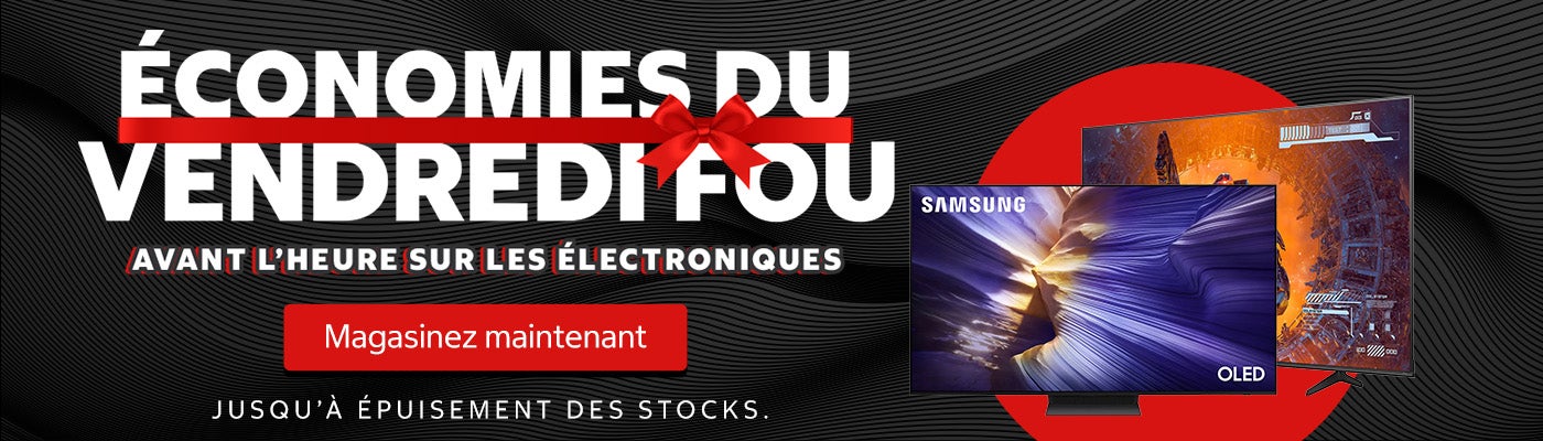 ÉCONOMIES DU VENDREDI FOU AVANT L'HEURE SUR LES ELECTRONIQUES  Magasinez maintenant JUSQU'À ÉPUISEMENT DES STOCKS.