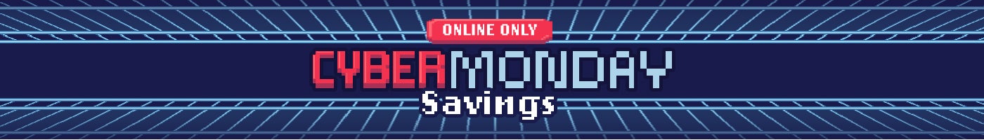 Cyber monday Savings. Online only. While quantities last.