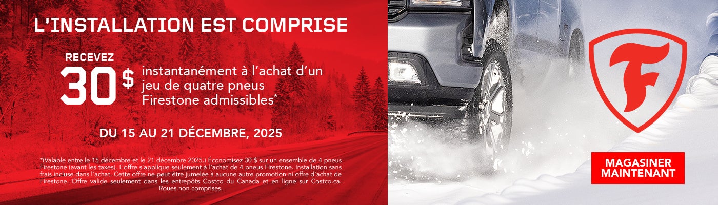 L'INSTALLATION EST COMPRISE  RECEVEZ 30 $ instantanément à l'achat d'un jeu de quatre pneus Firestone admissibles*  DU 15 AU 21 DÉCEMBRE, 2025  *Des modalités et conditions s'appliquent.  Magasinez maintenant