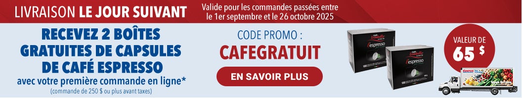 Livrasion Le Jour Suivant   Recevez 2 Boites gratuites de capsules de cafe Espresso avec votre premiere commande en ligne* (commande de 250 $ ou plus avant taxes) En savoir Plus  Code Promo : CAFEGRATUIT Valide pour les commandes passees entre le 1er Septembre et le 26 Octobre 2025