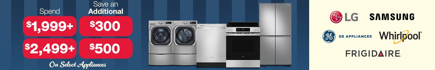 spend 1999+ save an additional $300 spend $2499+ save an additional $500 on select appliances