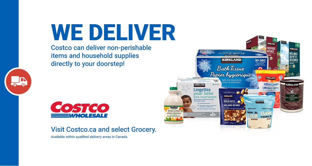 Costco Wholesale  We Deliver  Costco can deliver non-perishable items and household supplies directly to your doorstep!  Visit Costco.ca and select Grocery