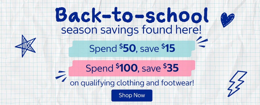 Back-to-school season savings found here!  Spend $50, save $15 on qualifying clothing and footwear!  Spend $100, save $35 on qualifying clothing and footwear!