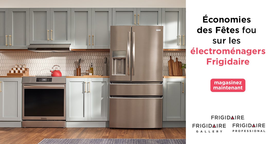 Économies des Fêtes fou sur les électroménagers Frigidaire  Magasinez maintenant  FRIGIDAIRE FRIGIDAIRE GALLERY FRIGIDAIRE PROFESSIONAL