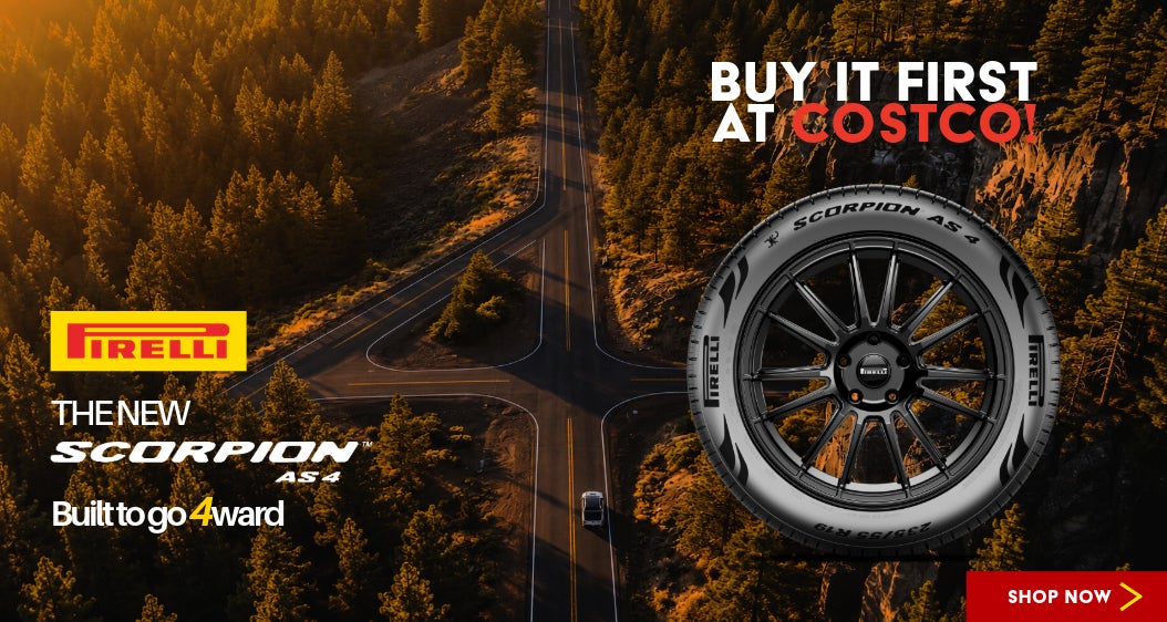 PIRELLI  THE NEW SCORPION AS4  Built to go 4ward  BUY IT FIRST AT COSTCO!  SHOP NOW