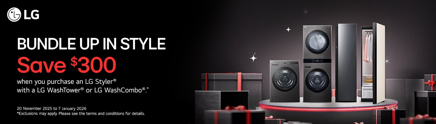 LG  BUNDLE UP IN STYLE Save $300  when you purchase an LG Styler with a LG WashTower or LG WashCombo.*  20 November 2025 to 7 January 2026 *Exclusions may apply. Please see the terms and conditions for details.