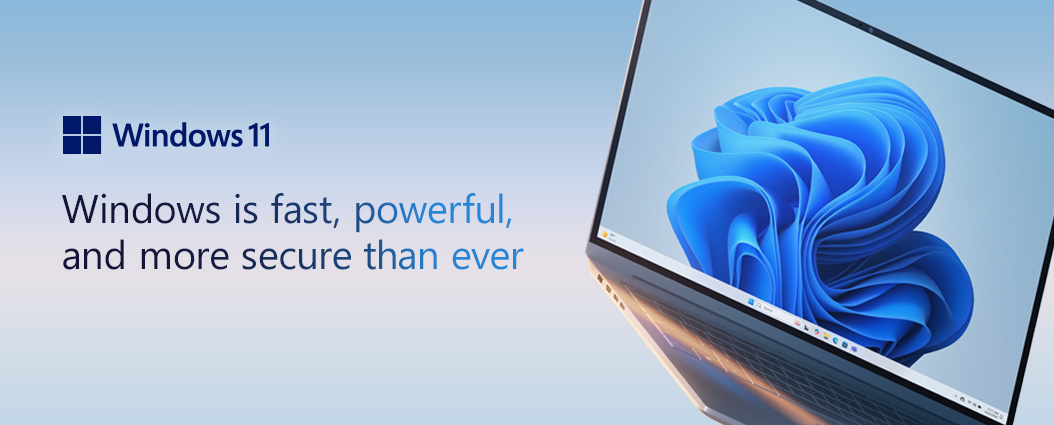 Windows 11. Windows is fast, powerful, and more secure than ever.