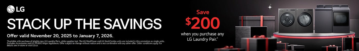 LG. Stack up the savings. Save $200 when you purchase any LG Laundry Pair.* Offer valid November 20, 2025 to January 7, 2026.*Available with purchase of eligible new LG Laundry Pairs, while supplies last. The LG WashTower and LG WashCombo units are included in this promotion as single units, Excludes Accessories and LG STUDIO Major Appliances. Offer subject to change without notice and is not combinable with any other offer. Other conditions apply. For details see in-store or visit LG.ca.
