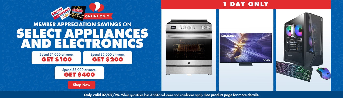 1 DAY ONLY. Member Appreciation Savings on Select Appliances and Electronics. Spend $1,000 or more, get $100. Spend $2,000 or more, get $200. Spend $3,000 or more, get $400. Only valid 07/07/25. Online Only. While quantities last. Additional terms and conditions apply. See product page for more details. Shop Now.