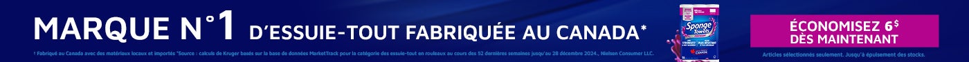 MARQUE N°1 D'ESSUIE-TOUT FABRIQUÉE AU CANADA* ÉCONOMISEZ 6$ DÈS MAINTENANT Articles sélectionnés seulement. Jusqu'à épulsement des stocks.