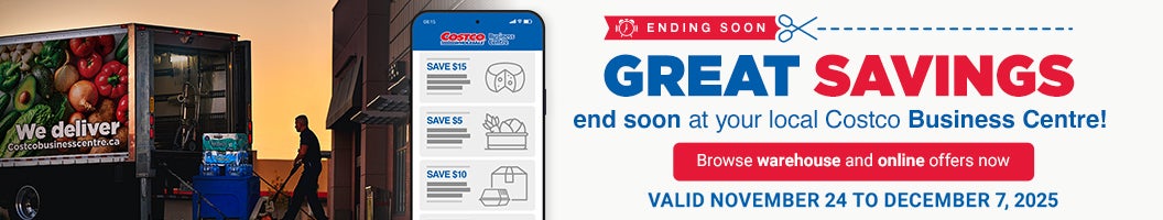 ENDING SOON Great Savings end soon at your local Costco Business Centre! Browse warehouse and online offers now VALID November 24 to December 7, 2025 