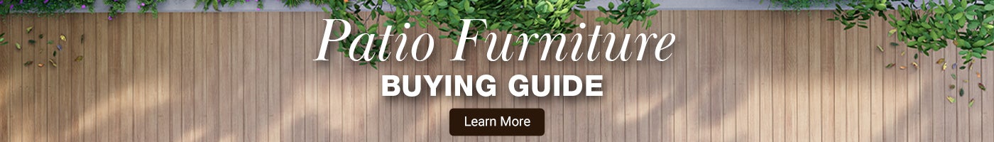 Patio Furniture Buying Guide. Learn More.
