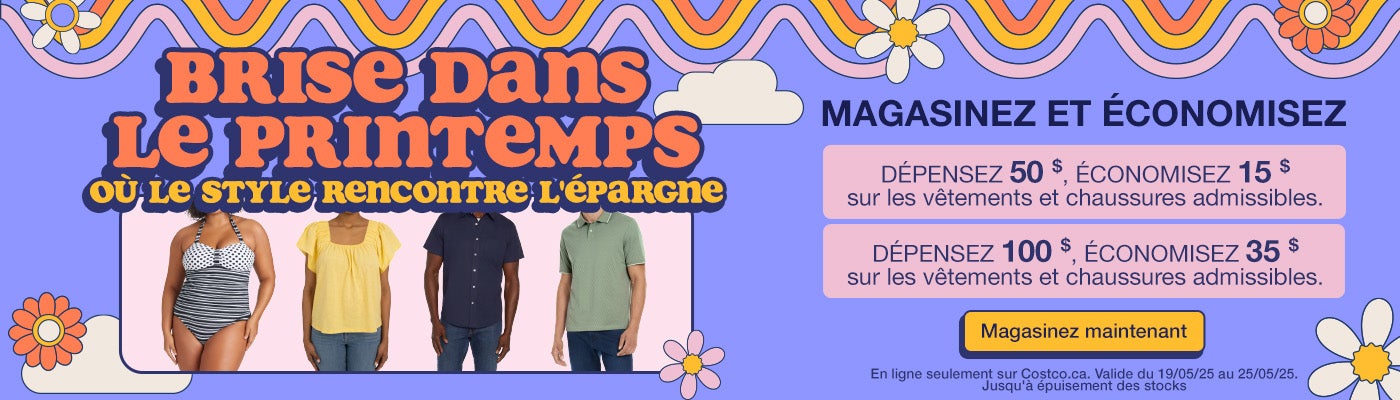Brise dans le printemps où le style rencontre l'épargne. Magasinez et économisez. Dépensez 50 $, économisez 15 $ sur les vêtements et chaussures admissibles. Dépensez 100 $, économisez 35 $ sur les vêtements et chaussures admissibles. En ligne seulement sur Costco.ca. Valide du 19/05/25 au 25/05/25. Jusqu'à épuisement des stocks. Magasinez maintenant.     
