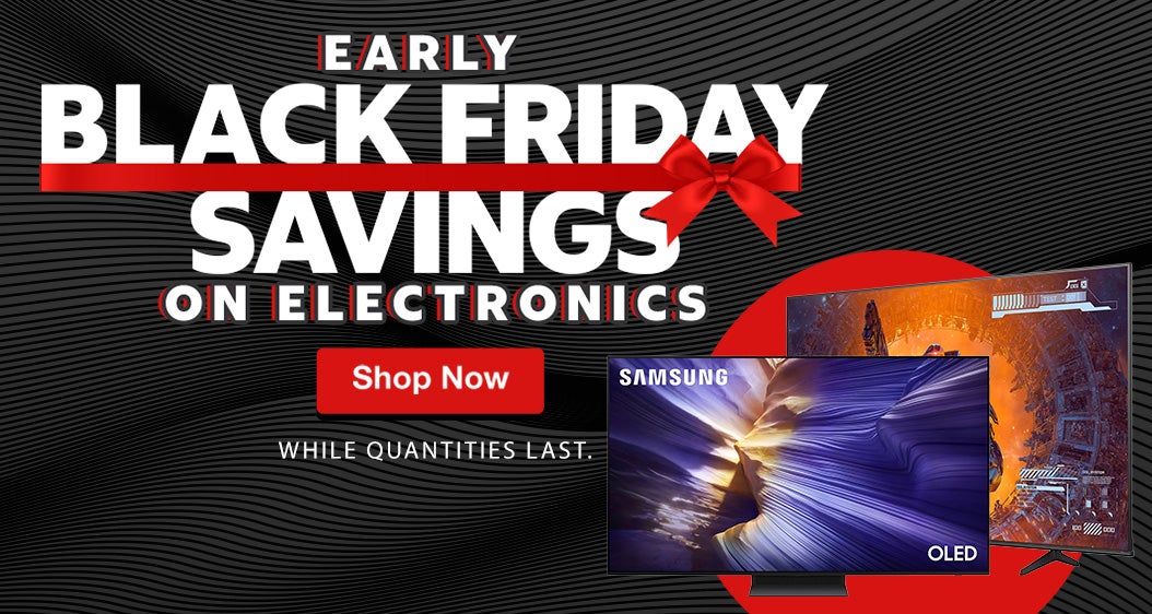 Early BLACK FRIDAY SAVINGS ON Electronics  WHILE QUANTITIES LAST.  Shop Now