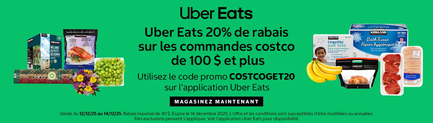 Uber Eat  Uber Eats 20% de rabais sur les commandes costco de 100 $ et plus Utilisez le code promo COSTCOGET20 sur l'application Uber Eats  MAGASINEZ MAINTENANT  Valide du 12/12/25 au 14/12/25. Rabais maximal de 30 $. Expire le 14 décembre 2025. L'offre et les conditions sont susceptibles d'être modifiées ou annulées. Des exclusions peuvent s'appliquer. Voir l'application Uber Eats pour disponibilité.