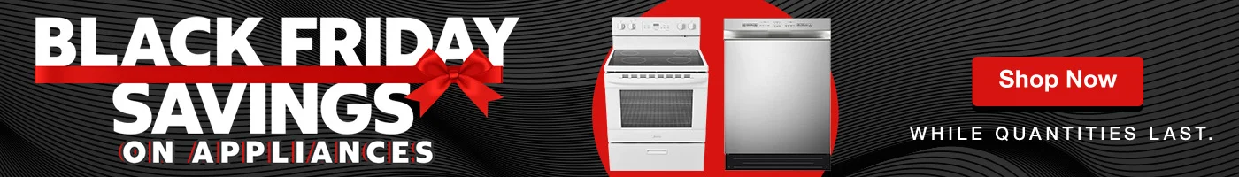 BLACK FRIDAY SAVINGS ON APPLIANCES  WHILE QUANTITIES LAST.  Shop Now